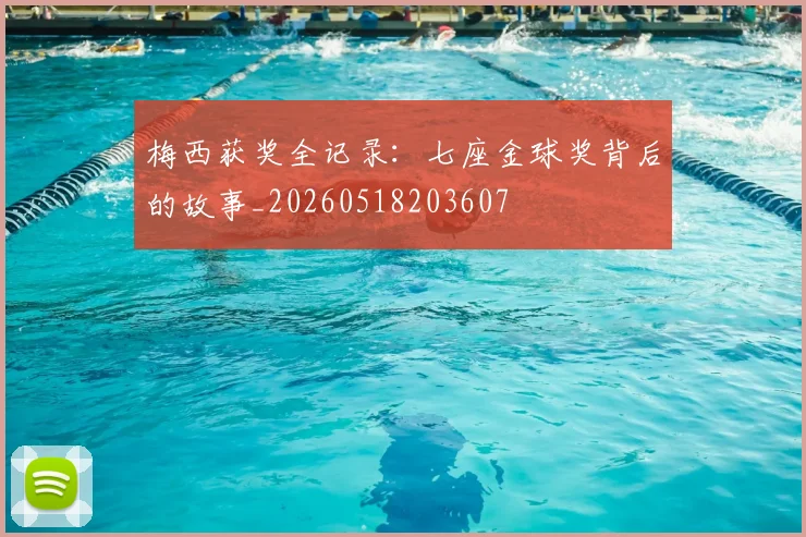 梅西获奖全记录:七座金球奖背后的故事_20260518203607