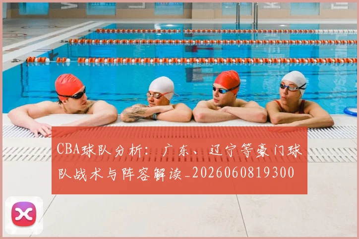 CBA球队分析：广东、辽宁等豪门球队战术与阵容解读_20260608193006