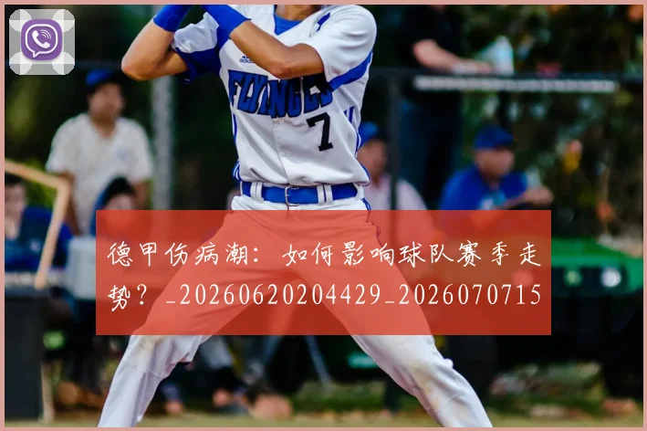 德甲伤病潮:如何影响球队赛季走势?_20260620204429_20260707153436