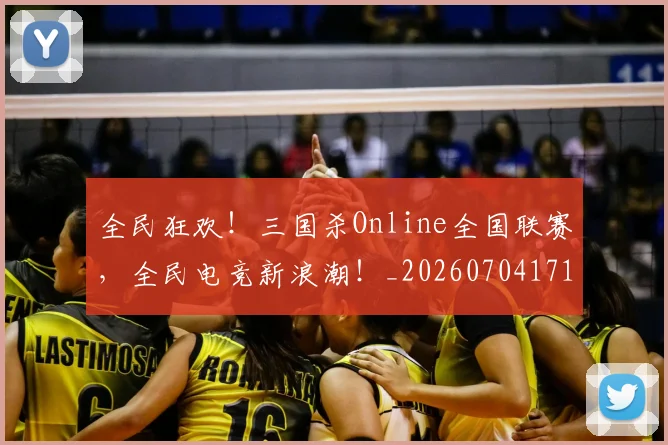 全民狂欢!三国杀Online全国联赛,全民电竞新浪潮!_20260704171135