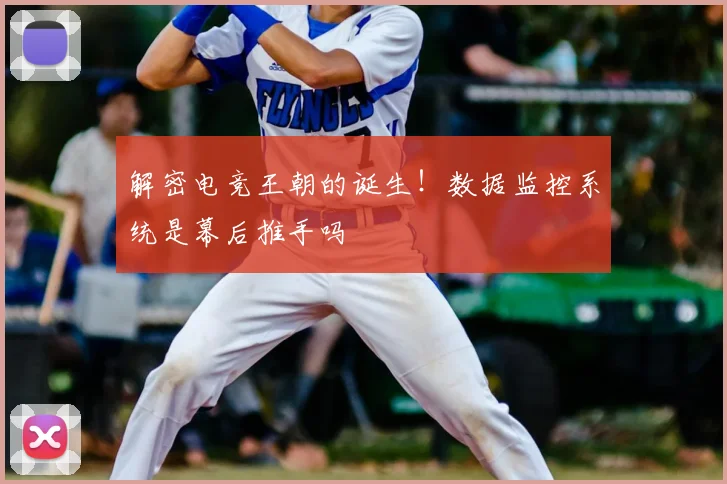 解密电竞王朝的诞生!数据监控系统是幕后推手吗