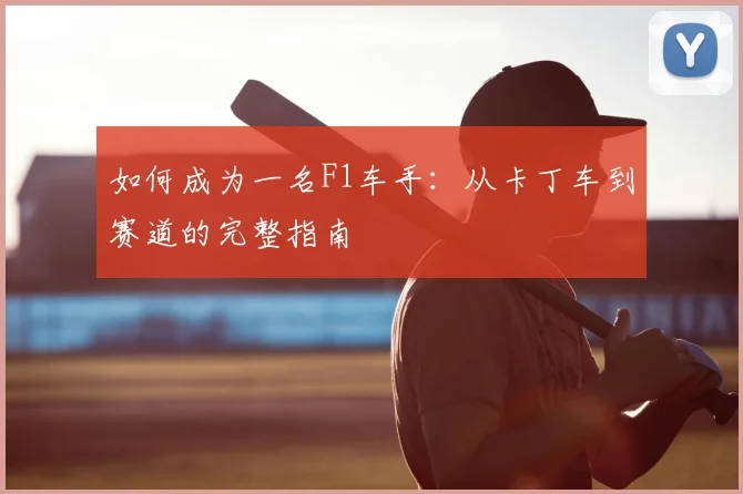 如何成为一名F1车手：从卡丁车到赛道的完整指南