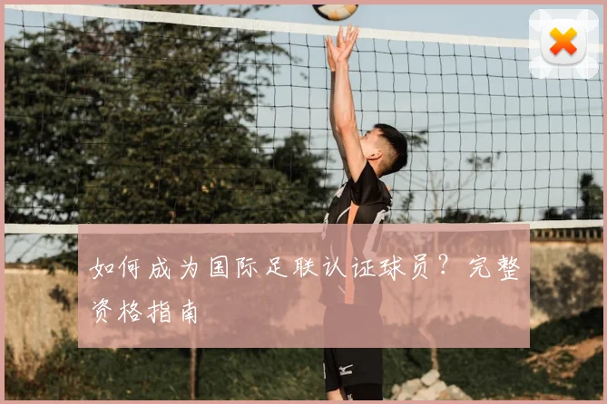 如何成为国际足联认证球员？完整资格指南